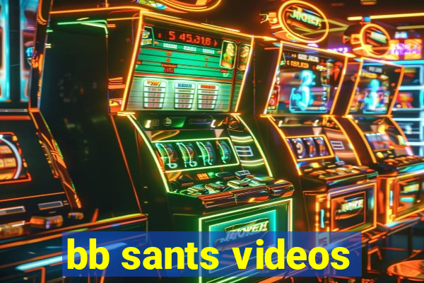 bb sants videos